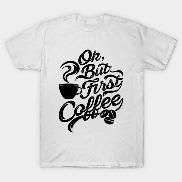 Ok but first coffee funny design for coffee lovers T-Shirt by Muse